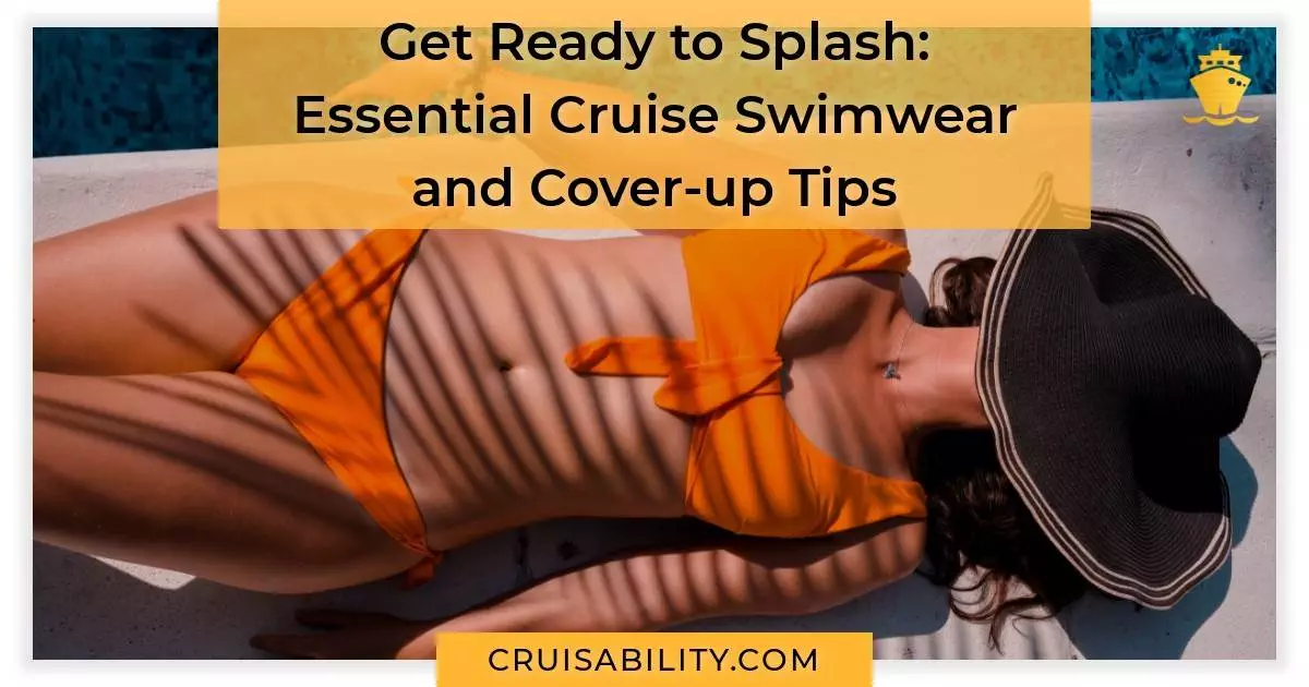 Get Ready to Splash Essential Cruise Swimwear and Cover-up Tips