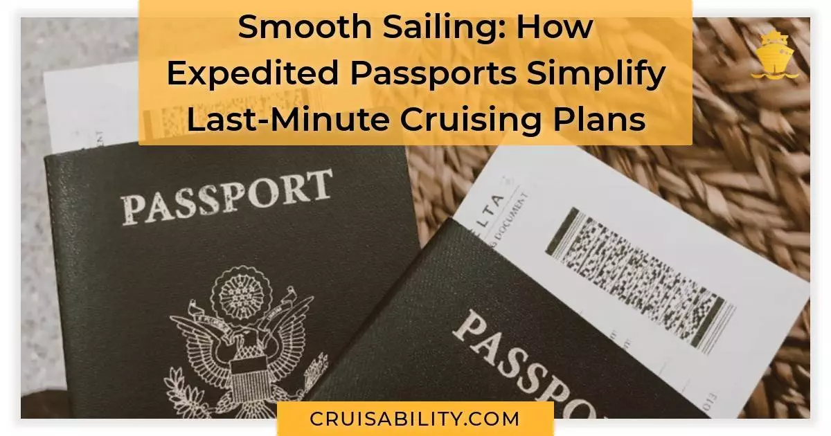 Smooth Sailing How Expedited Passports Simplify Last-Minute Cruising Plans