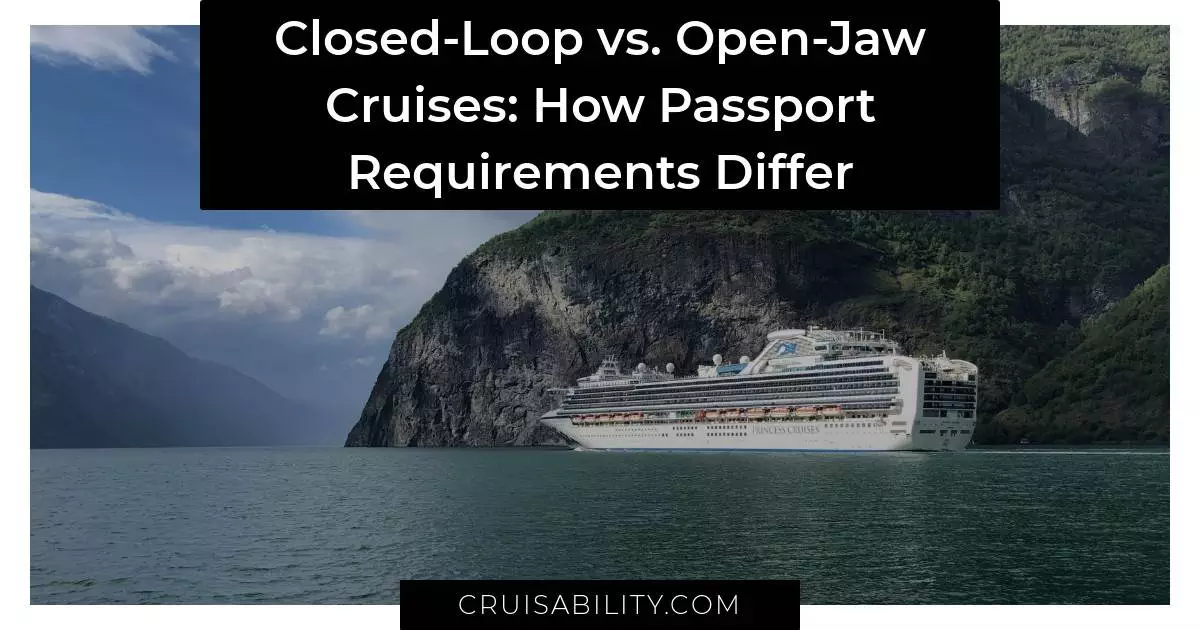 Closed-Loop vs Open-Jaw Cruises How Passport Requirements Differ