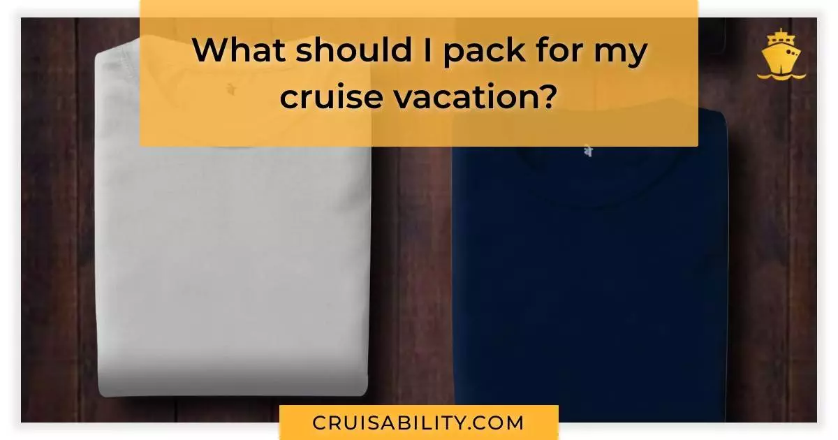 What should I pack for my cruise vacation?