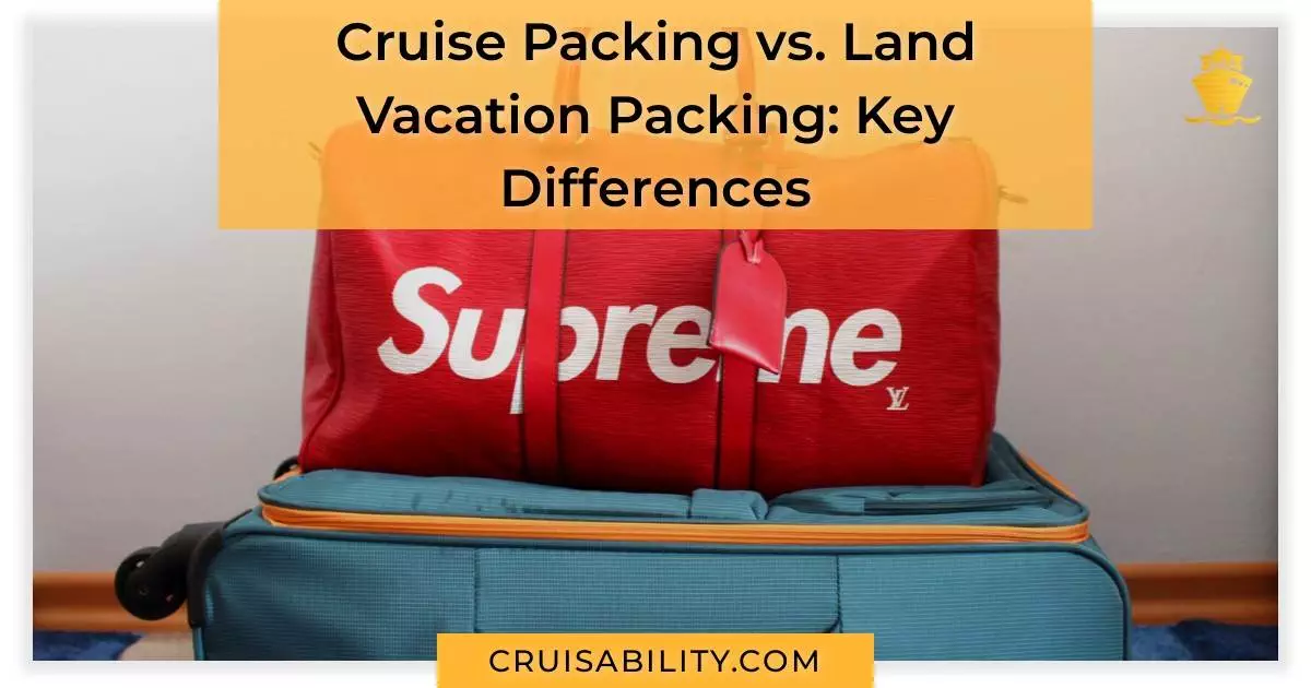 Cruise Packing vs. Land Vacation Packing: Key Differences