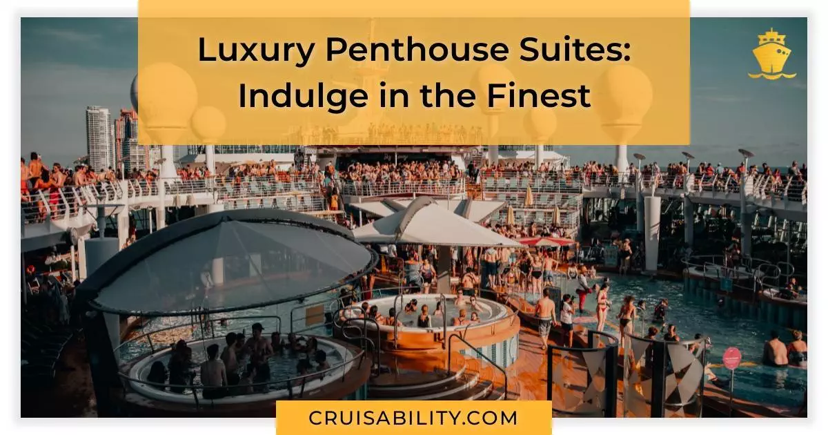 Luxury Penthouse Suites: Indulge in the Finest