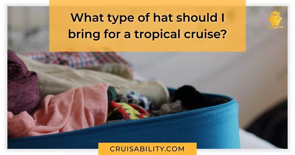 What type of hat should I bring for a tropical cruise?