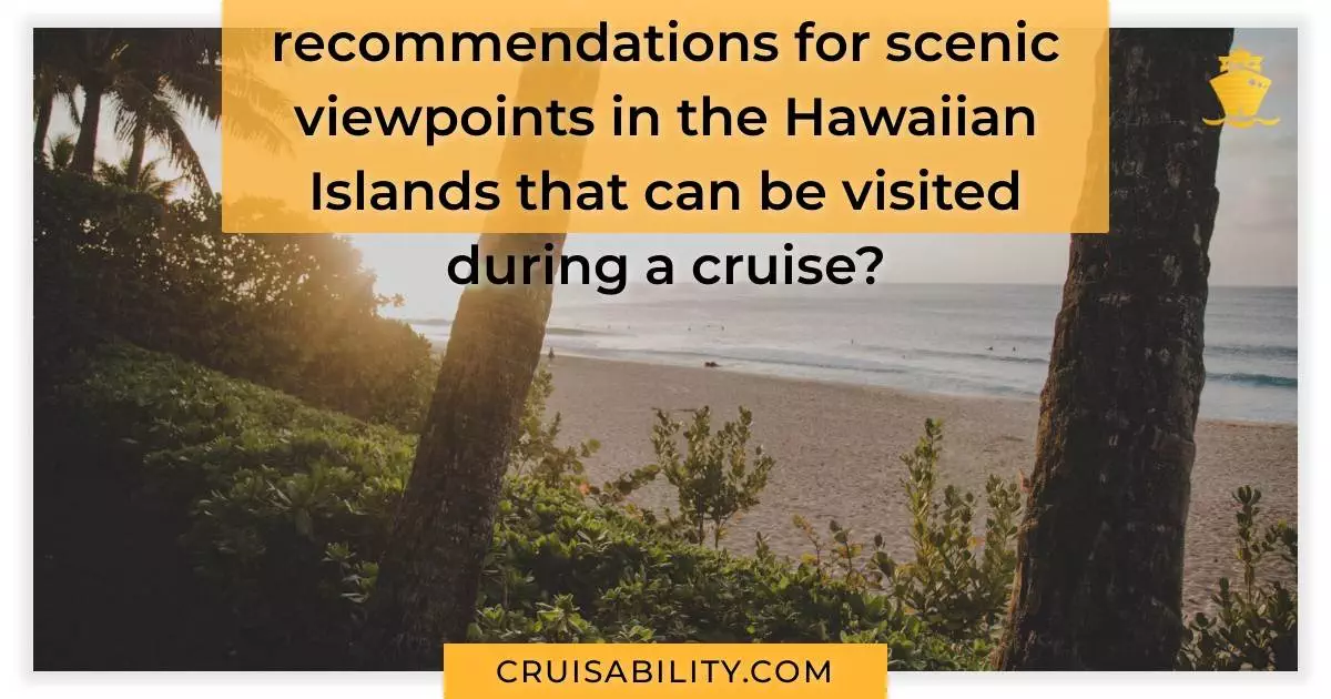 Can you provide recommendations for scenic viewpoints in the Hawaiian Islands that can be visited during a cruise?