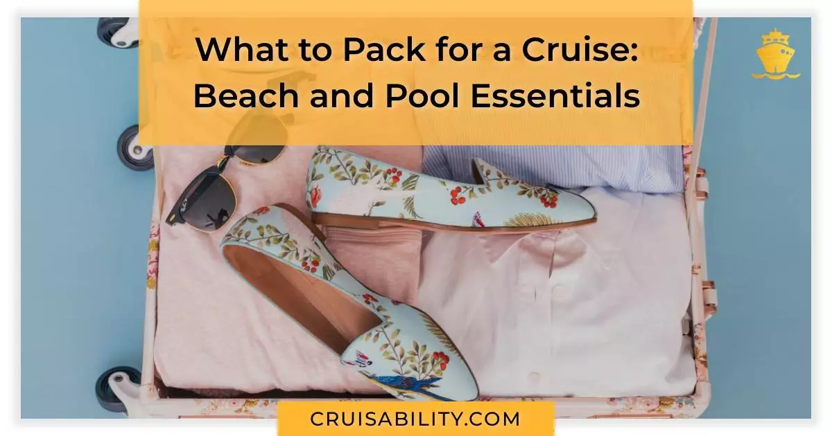 What to Pack for a Cruise: Beach and Pool Essentials