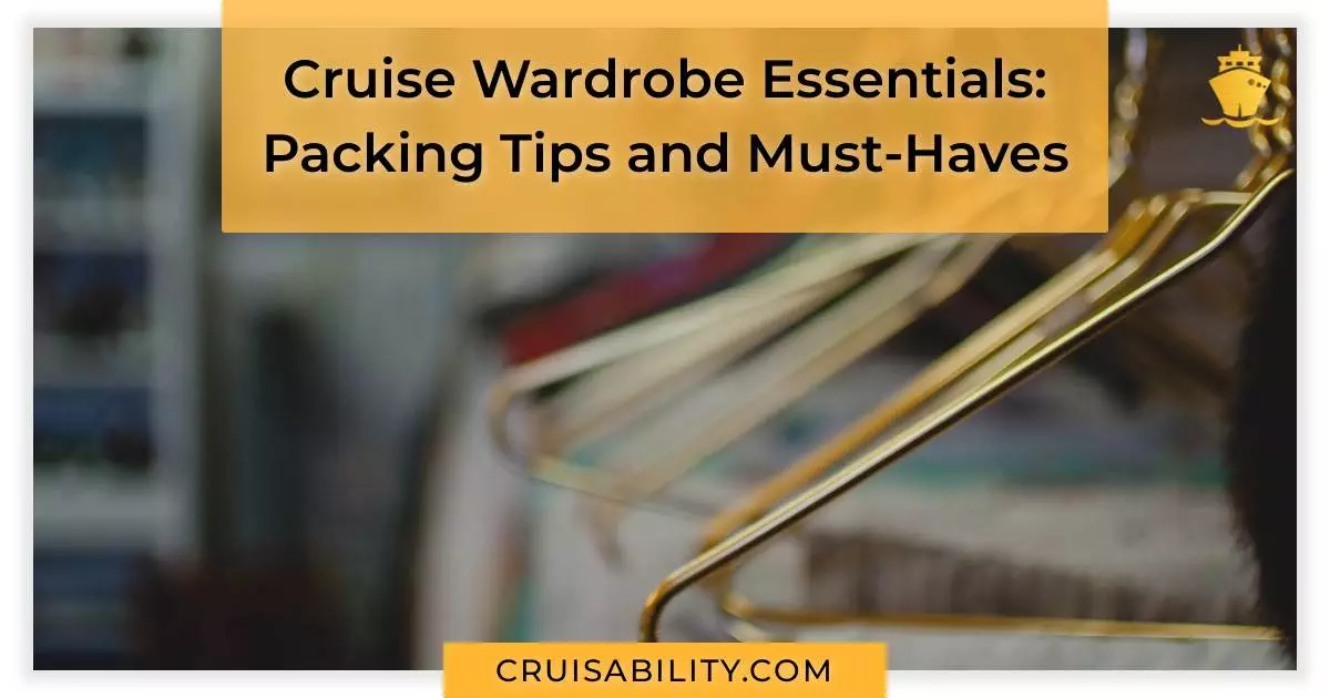 Cruise Wardrobe Essentials: Packing Tips and Must-Haves