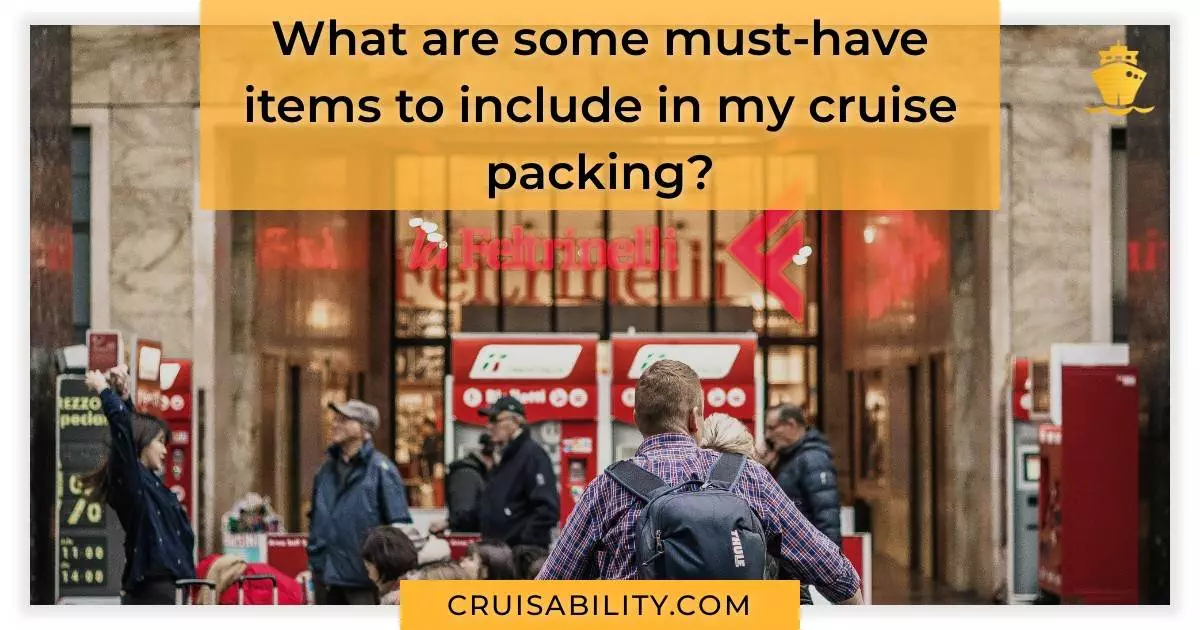 What are some must-have items to include in my cruise packing?