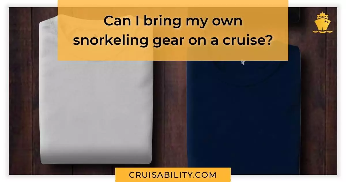 Can I bring my own snorkeling gear on a cruise?