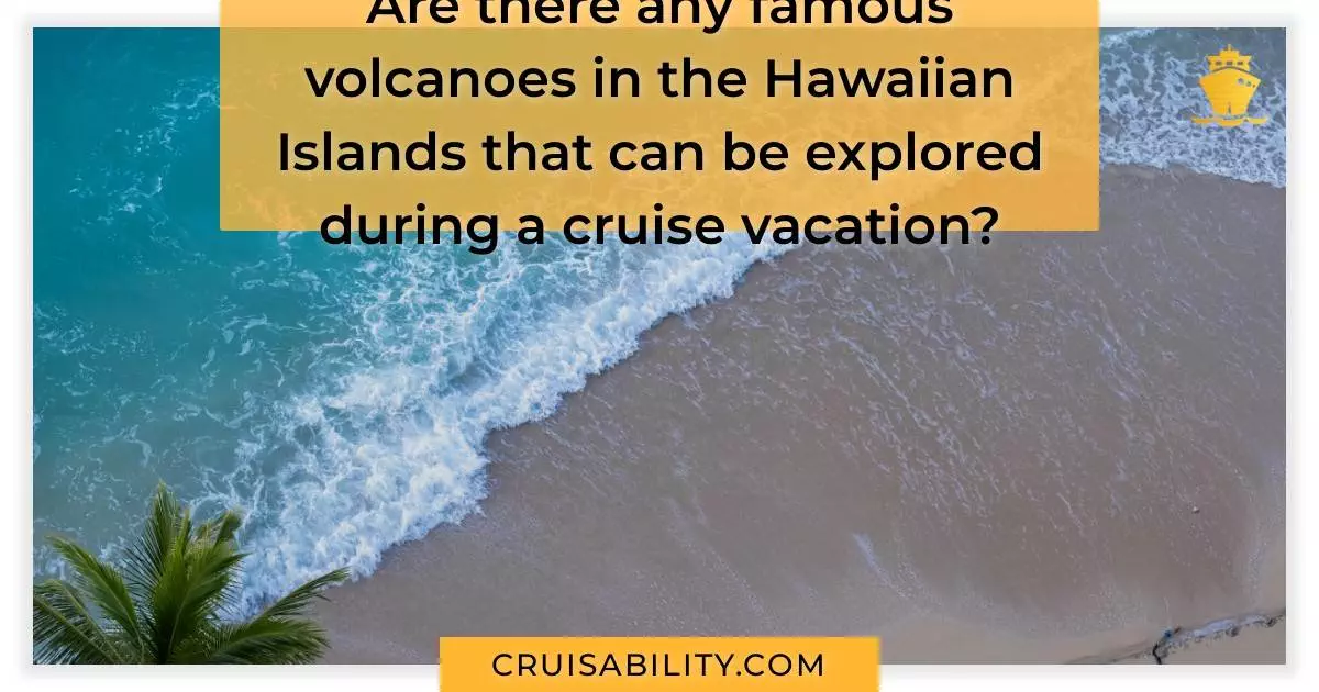 Are there any famous volcanoes in the Hawaiian Islands that can be explored during a cruise vacation?