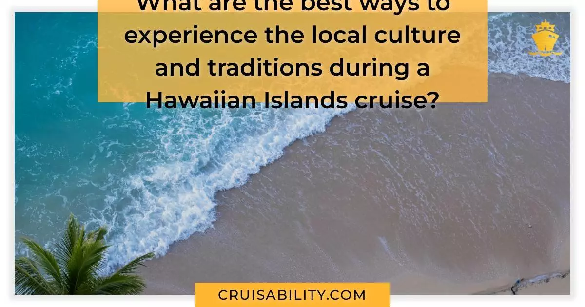 What are the best ways to experience the local culture and traditions during a Hawaiian Islands cruise?