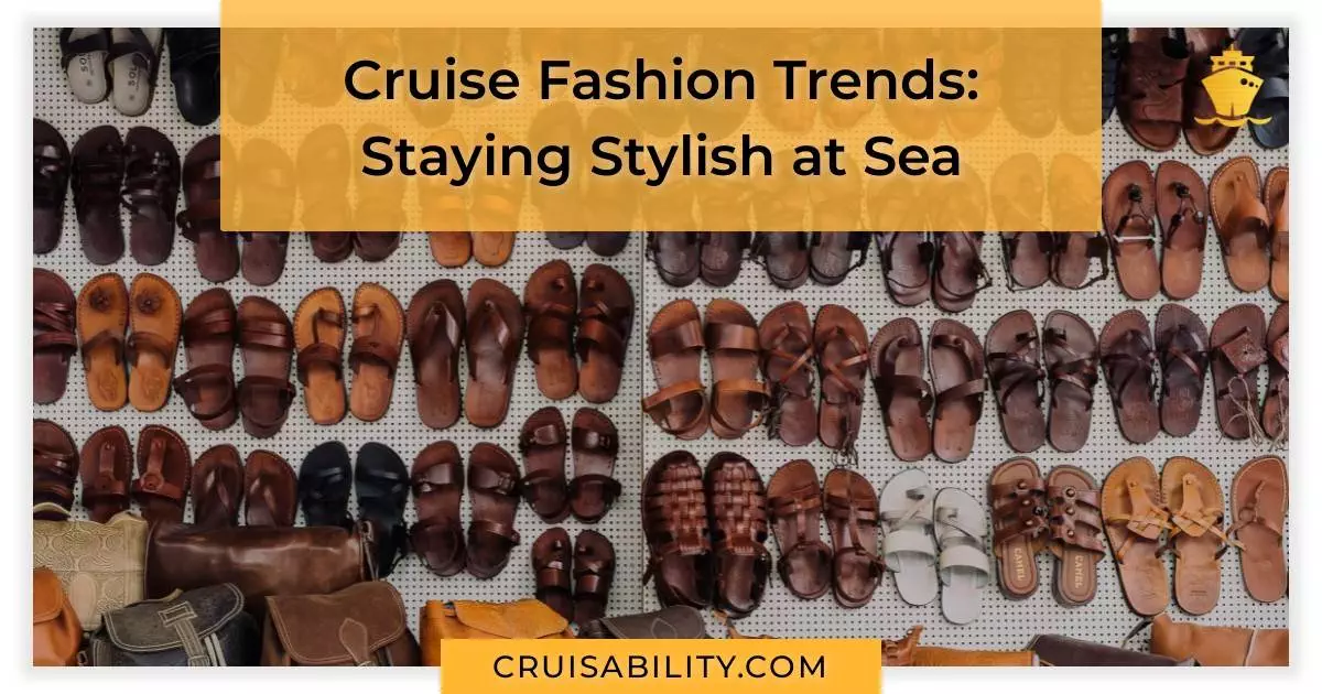 Cruise Fashion Trends: Staying Stylish at Sea