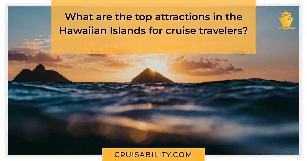 What are the top attractions in the Hawaiian Islands for cruise travelers?