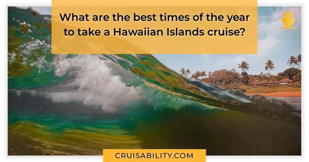 What are the best times of the year to take a Hawaiian Islands cruise?