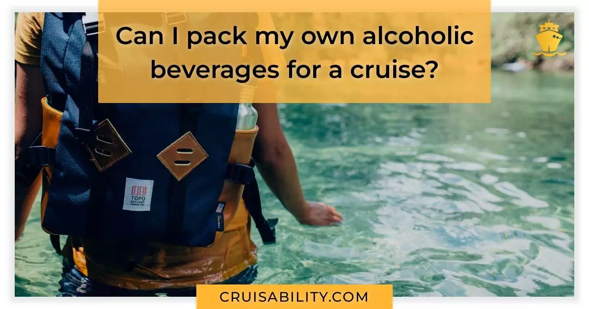 Can I pack my own alcoholic beverages for a cruise?