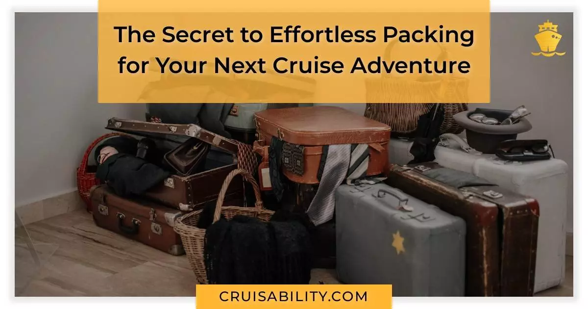 The Secret to Effortless Packing for Your Next Cruise Adventure