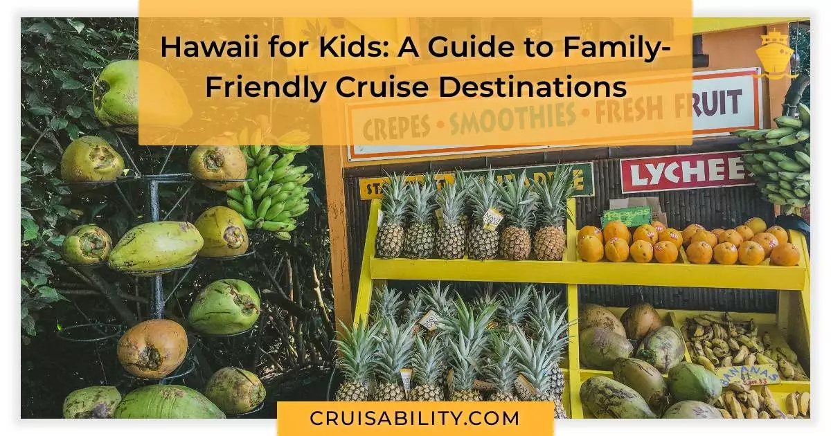 Hawaii for Kids: A Guide to Family-Friendly Cruise Destinations