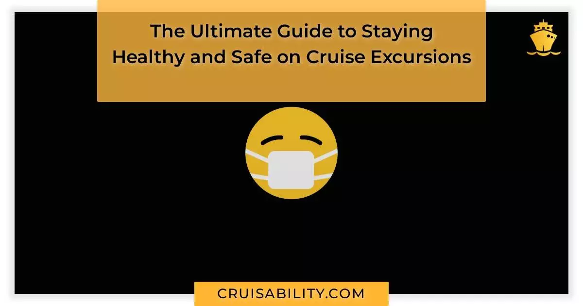 The Ultimate Guide to Staying Healthy and Safe on Cruise Excursions