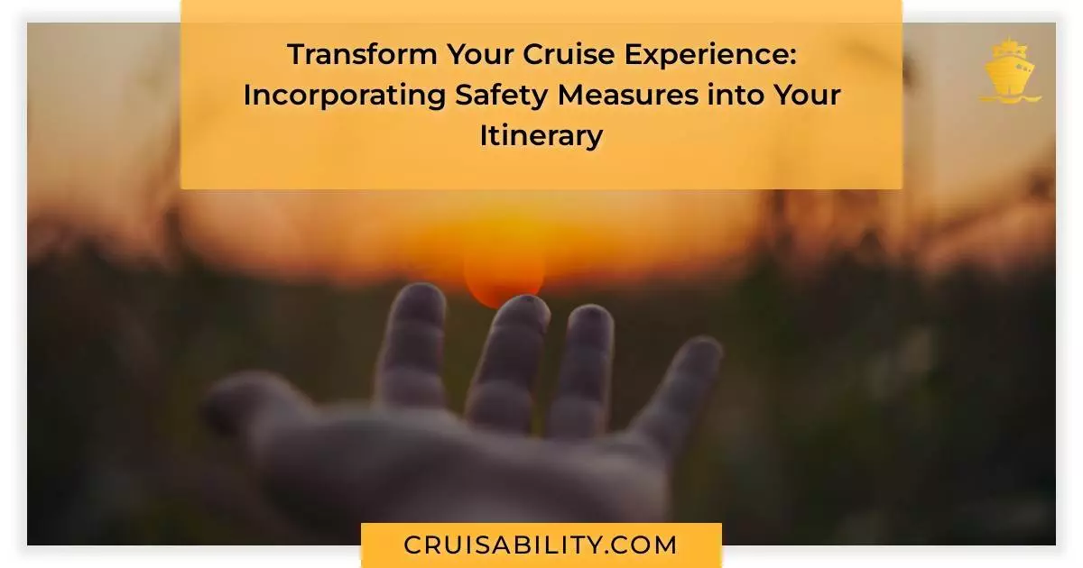 Transform Your Cruise Experience: Incorporating Safety Measures into Your Itinerary