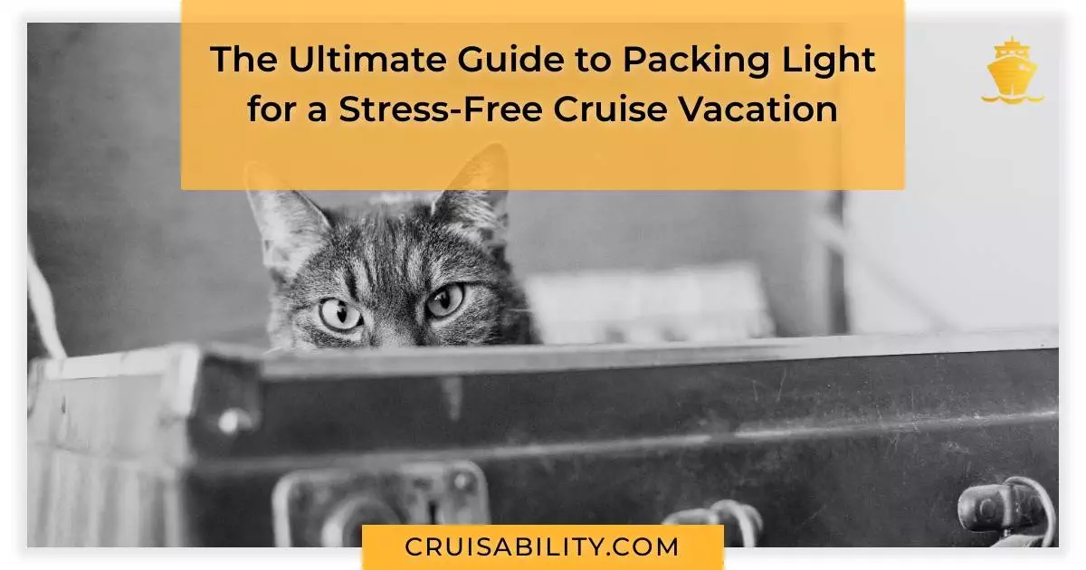 The Ultimate Guide to Packing Light for a Stress-Free Cruise Vacation