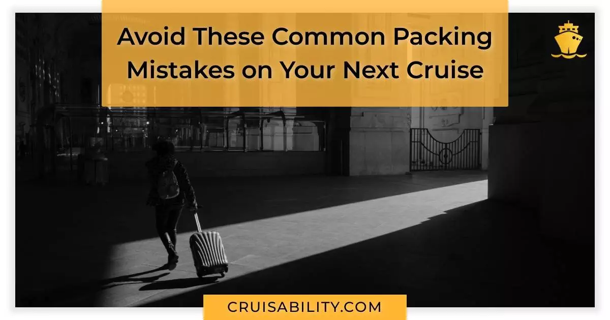 Avoid These Common Packing Mistakes on Your Next Cruise