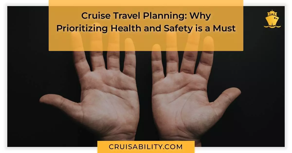 Cruise Travel Planning: Why Prioritizing Health and Safety is a Must