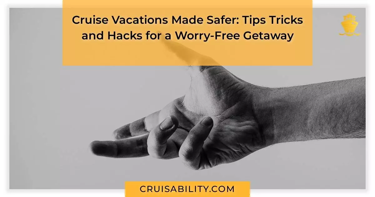 Cruise Vacations Made Safer: Tips Tricks and Hacks for a Worry-Free Getaway