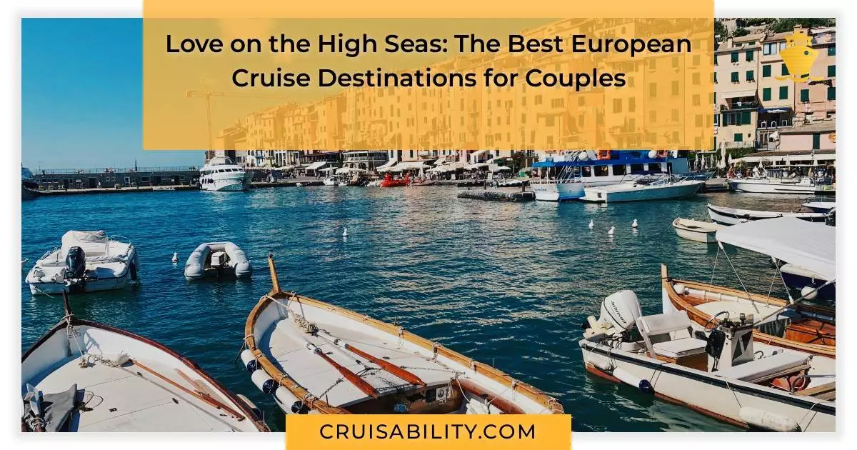 Love on the High Seas: The Best European Cruise Destinations for Couples