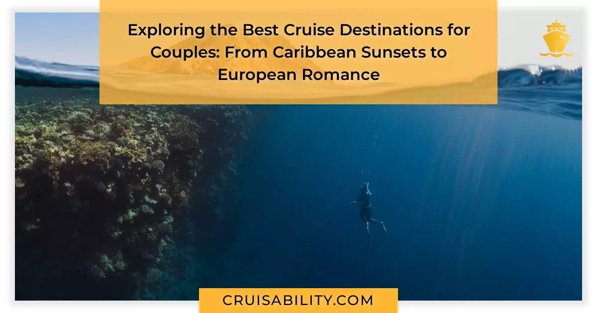 Exploring the Best Cruise Destinations for Couples: From Caribbean Sunsets to European Romance