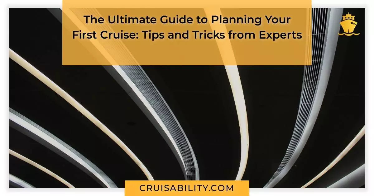 The Ultimate Guide to Planning Your First Cruise: Tips and Tricks from Experts