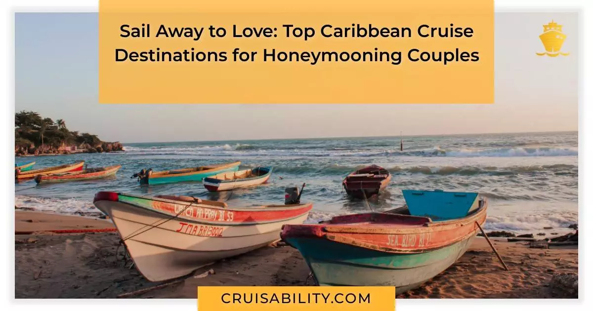 Sail Away to Love: Top Caribbean Cruise Destinations for Honeymooning Couples