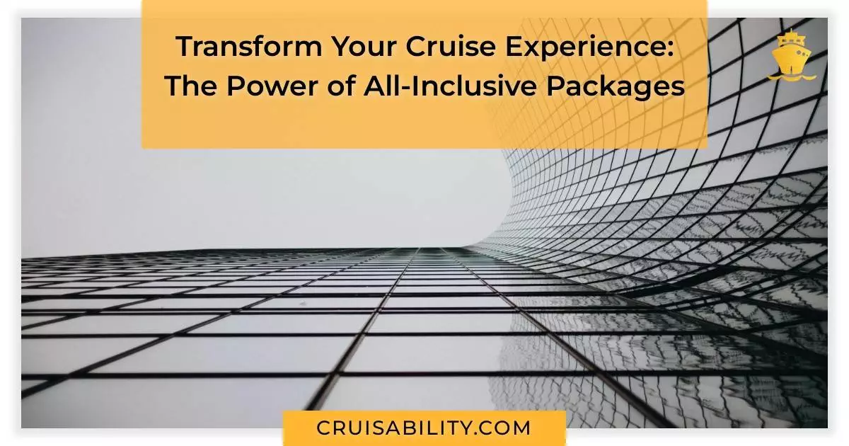 Transform Your Cruise Experience: The Power of All-Inclusive Packages