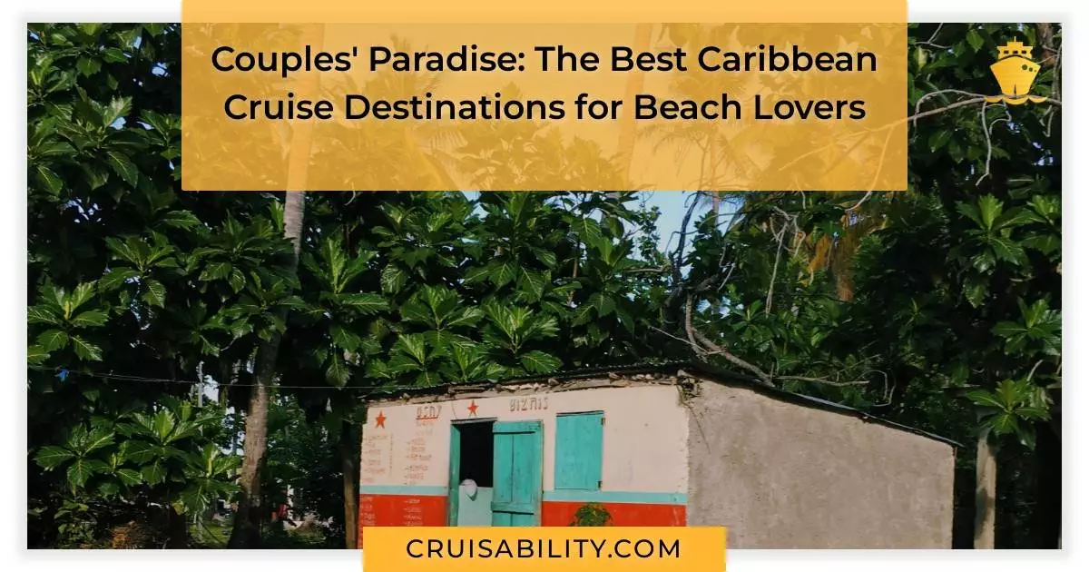 Couples' Paradise: The Best Caribbean Cruise Destinations for Beach Lovers