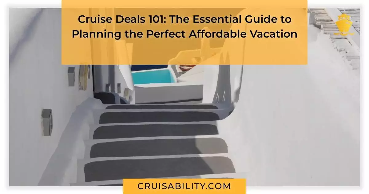 Cruise Deals 101: The Essential Guide to Planning the Perfect Affordable Vacation