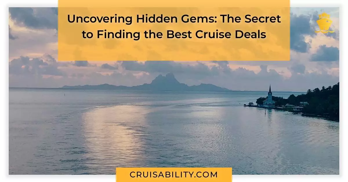 Uncovering Hidden Gems: The Secret to Finding the Best Cruise Deals