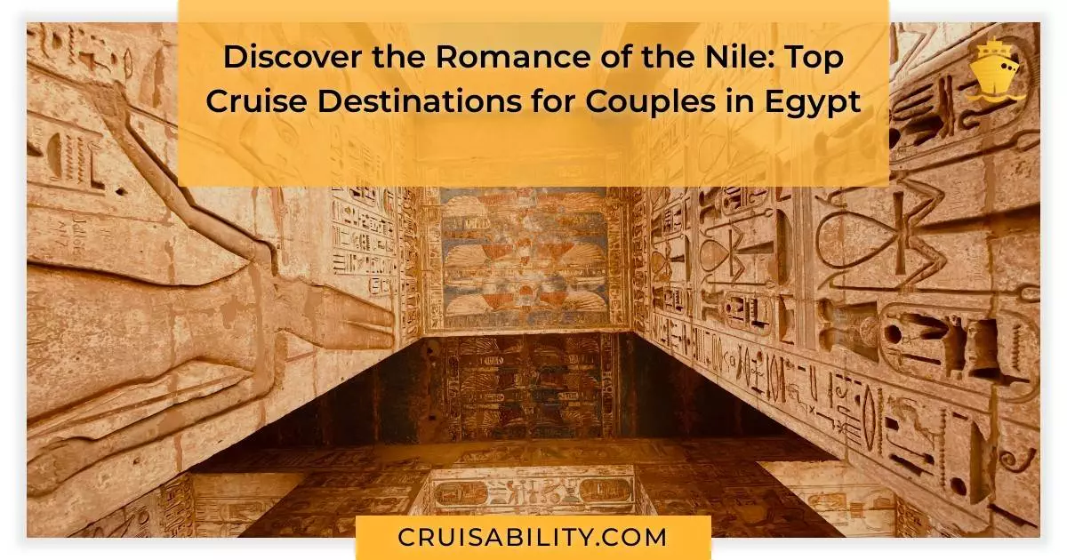 Discover the Romance of the Nile: Top Cruise Destinations for Couples in Egypt