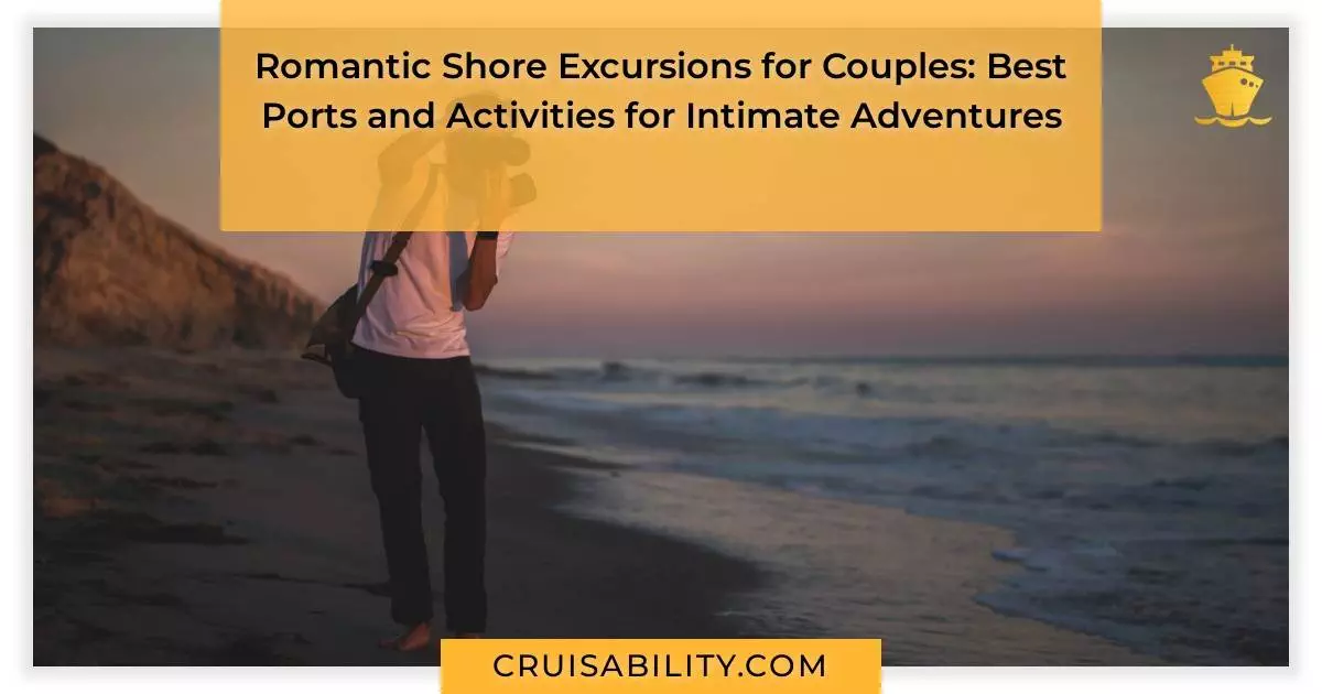 Romantic Shore Excursions for Couples: Best Ports and Activities for Intimate Adventures