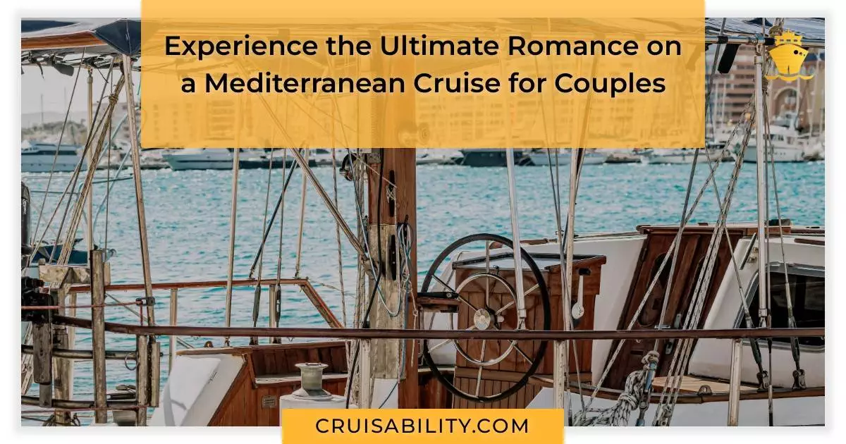 Experience the Ultimate Romance on a Mediterranean Cruise for Couples