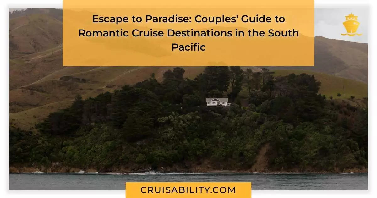 Escape to Paradise: Couples' Guide to Romantic Cruise Destinations in the South Pacific