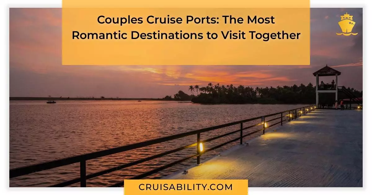 Couples Cruise Ports: The Most Romantic Destinations to Visit Together