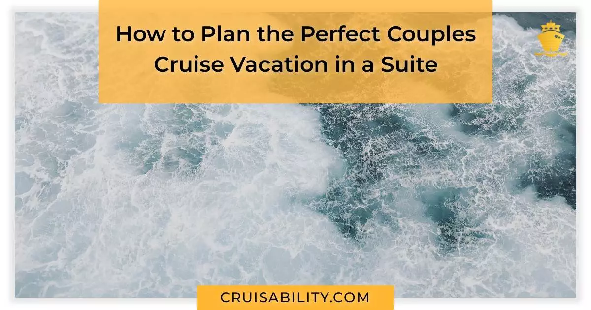 How to Plan the Perfect Couples Cruise Vacation in a Suite