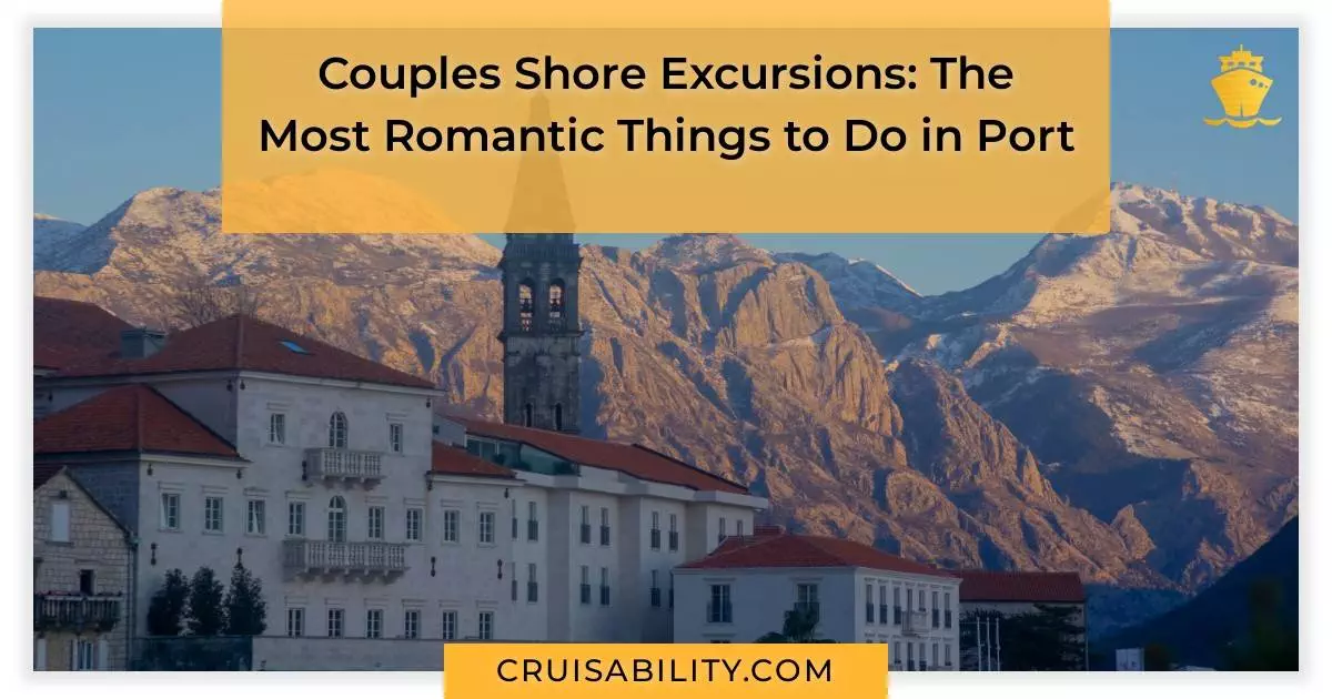 Couples Shore Excursions: The Most Romantic Things to Do in Port