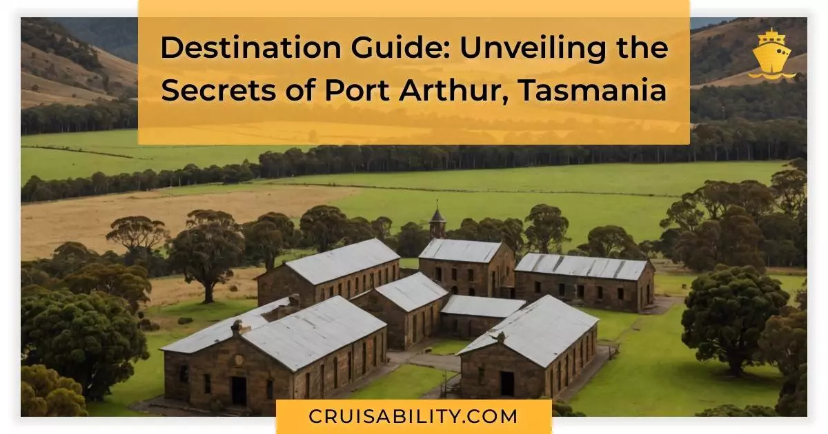 Destination Guide: Unveiling the Secrets of Port Arthur