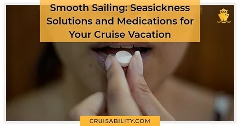 Smooth Sailing Seasickness Solutions and Medications for Your Cruise Vacation