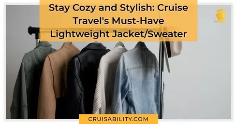 Stay Cozy and Stylish Cruise Travels Must-Have Lightweight Jacket or Sweater