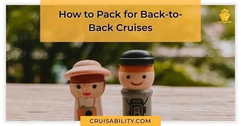 How to Pack for Back-to-Back Cruises