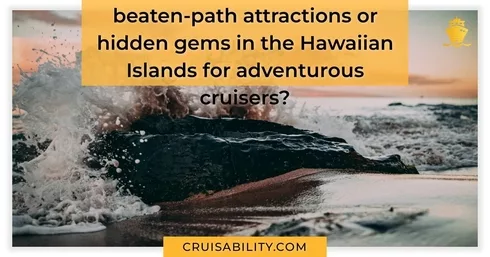 What are some off-the-beaten-path attractions or hidden gems in the Hawaiian Islands for adventurous cruisers?