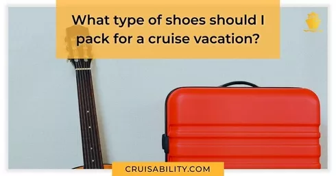 What type of shoes should I pack for a cruise vacation?