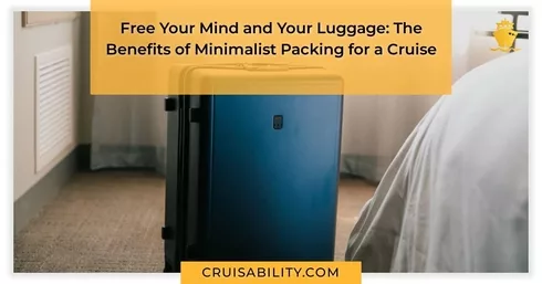 Free Your Mind and Your Luggage: The Benefits of Minimalist Packing for a Cruise