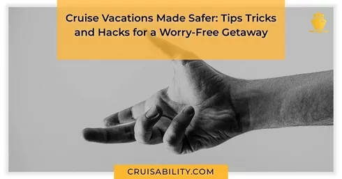 Cruise Vacations Made Safer: Tips Tricks and Hacks for a Worry-Free Getaway