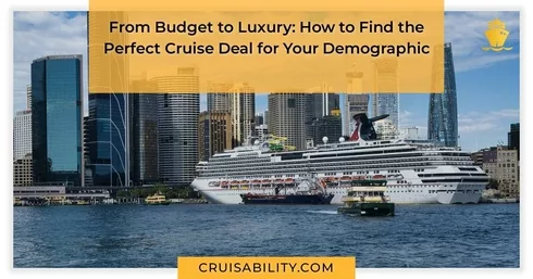 From Budget to Luxury: How to Find the Perfect Cruise Deal for Your Demographic